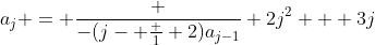 a_j = \frac {-(j- \frac {1} {2})a_{j-1}} {2j^2 + 3j}