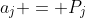 a_j = P_j