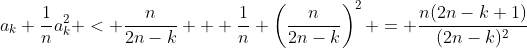 a_k+\frac{1}{n}a_k^2 < \frac{n}{2n-k} + \frac{1}{n} \left(\frac{n}{2n-k}\right)^2 = \frac{n(2n-k+1)}{(2n-k)^2}
