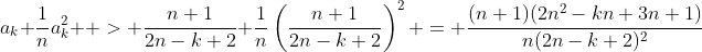 a_k+\frac{1}{n}a_k^2  > \frac{n+1}{2n-k+2}+\frac{1}{n}\left(\frac{n+1}{2n-k+2}\right)^2 = \frac{(n+1)(2n^2-kn+3n+1)}{n(2n-k+2)^2}