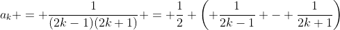 a_k = \frac{1}{(2k-1)(2k+1)} = \frac{1}{2} \left( \frac{1}{2k-1} - \frac{1}{2k+1}\right)