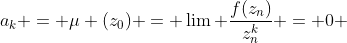 a_k = \mu (z_0) = \lim \frac{f(z_n)}{z_n^k} = 0 