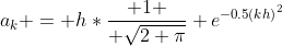 a_k = h*{ 1 \over {\sqrt{2 \pi}}} e^{{-0.5(kh)}^2}