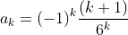 a_k=(-1)^k\frac{(k+1)}{6^k}