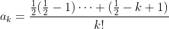 a_k=\frac{\frac{1}{2}(\frac{1}{2}-1)\cdots (\frac{1}{2}-k+1)}{k!}