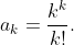 a_k=\frac{k^k}{k!}.