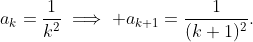 a_k=\frac1{k^2}\implies a_{k+1}=\frac1{(k+1)^2}.