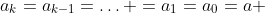 a_k=a_{k-1}=\ldots =a_1=a_0=a 