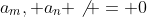 a_m, a_n \not = 0