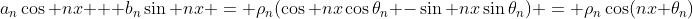 a_n\cos nx + b_n\sin nx = \rho_n(\cos nx\cos\theta_n -\sin nx\sin\theta_n) = \rho_n\cos(nx+\theta_n)