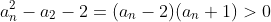 a_n^2-a_2-2=(a_n-2)(a_n+1)>0