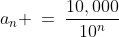 a_n \:=\:\frac{10,000}{10^n}