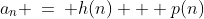 a_n \:=\: h(n) + p(n)