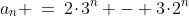 a_n \:=\:2\!\cdot\!3^n - 3\!\cdot\!2^n