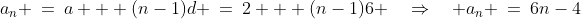 a_n \:=\:a + (n-1)d \:=\:2 + (n-1)6 \quad\Rightarrow\quad a_n \:=\:6n-4