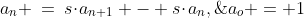 a_n \:=\:s\!\cdot\!a_{n+1} - s\!\cdot\!a_n,\;\;a_o = 1