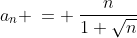 a_n \:= \:\frac{n}{1+\sqrt{n}}