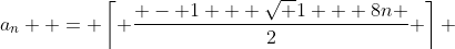 a_n  = \left\lceil {\frac{{ - 1 + \sqrt {1 + 8n} }}{2}} \right\rceil 