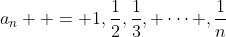 a_n  = 1,\frac{1}{2},\frac{1}{3}, \cdots ,\frac{1}{n}