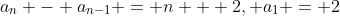 a_n - a_{n-1} = n + 2, a_1 = 2
