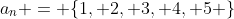 a_n = \{1, 2, 3, 4, 5 \}