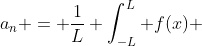 a_n = \frac{1}{L} \int_{-L}^L f(x) \;  cos(\frac{n\pi x}{L}) \; dx