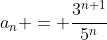 a_n = \frac{3^{n+1}}{5^n}
