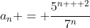 a_n = \frac{5^{n + 2}}{7^n}\,