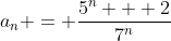 a_n = \frac{5^n + 2}{7^n}