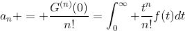 a_n = \frac{G^{(n)}(0)}{n!}=\int_0^\infty \frac{t^n}{n!}f(t)dt