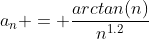 a_n = \frac{arctan(n)}{n^{1.2}}