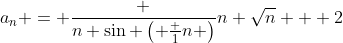 a_n = \frac {n \sin \left( \frac 1n \right)}{n \sqrt{n} + 2}