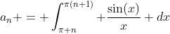 a_n = \int_{\pi n}^{\pi(n+1)} \frac{\sin(x)}{x} dx