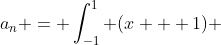 a_n = \int_{-1}^1 (x + 1) \;  cos(n\pi x) \; dx + \int_{-1}^1 (x - 1)  \; cos(n\pi x) \; dx