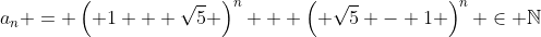 a_n = \left( 1 + \sqrt{5} \right)^n + \left( \sqrt{5} - 1 \right)^n \in \mathbb{N}