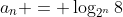 a_n = \log_{2^n}8