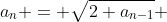 a_n = \sqrt{2+a_{n-1}} 