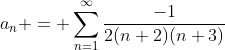a_n = \sum^{\infty}_{n=1}\frac{-1}{2(n+2)(n+3)}