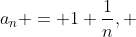 a_n = 1+\frac{1}{n}, ~ b_n = sin(n)
