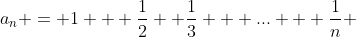 a_n = 1 + \frac{1}{2}+ \frac{1}{3} + ... + \frac{1}{n} 
