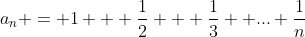 a_n = 1 + \frac{1}{2} + \frac{1}{3} +...+\frac{1}{n}