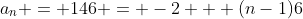 a_n = 146 = -2 + (n-1)6