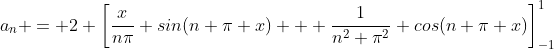a_n = 2 \left[\frac{x}{n\pi} sin(n \pi x) + \frac{1}{n^2 \pi^2} cos(n \pi x)\right]_{-1}^1