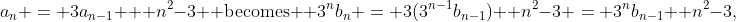 a_n = 3a_{n-1} + n^2-3 \text{ becomes } 3^nb_n = 3(3^{n-1}b_{n-1}) +n^2-3 = 3^nb_{n-1}+ n^2-3,