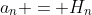 a_n = H_n