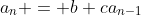 a_n = b+ca_{n-1}