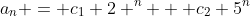 a_n = c_1 2 ^n + c_2 5^n