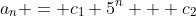 a_n = c_1 5^n + c_2