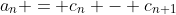 a_n = c_n - c_{n+1}