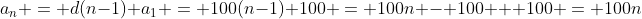 a_n = d(n-1)+a_1 = 100(n-1)+100 = 100n - 100 + 100 = 100n